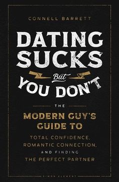 portada Dating Sucks, but you Don'T: The Modern Guy'S Guide to Total Confidence, Romantic Connection, and Finding the Perfect Partner (in English)