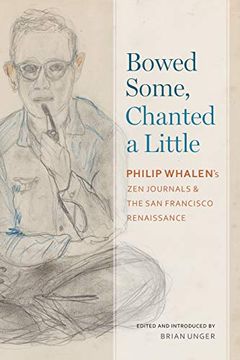 portada Bowed Some, Chanted a Little: Philip Whalen'S zen Journals and the san Francisco Renaissance (Modern and Contemporary Poetics) 