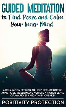 portada Guided Meditation to Find Peace and Calm Your Inner Mind: A Relaxation Session to Help Reduce Stress, Anxiety, Depression and Achieve a Higher Sense of Awareness and Consciousness (en Inglés)