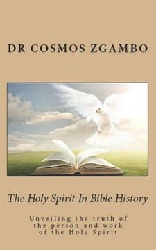 portada The Holy Spirit in Bible History: Unveiling the Truth of the Person and Work of the Holy Spirit (en Inglés)