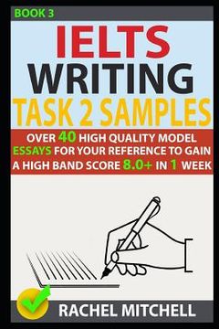 portada Ielts Writing Task 2 Samples: Over 40 High-Quality Model Essays for Your Reference to Gain a High Band Score 8.0+ in 1 Week (Book 3) (in English)