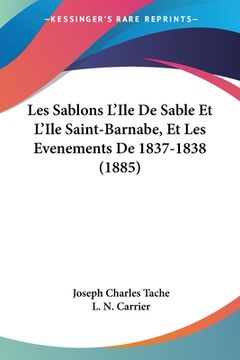 portada Les Sablons L'Ile De Sable Et L'Ile Saint-Barnabe, Et Les Evenements De 1837-1838 (1885) (en Francés)