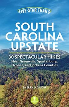portada Five-Star Trails: South Carolina Upstate: 30 Spectacular Hikes Near Greenville, Spartanburg, Oconee, and Pickens Counties (in English)