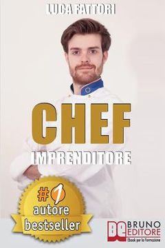 portada Chef Imprenditore: Come Diventare Uno Chef Imprenditore Di Successo Partendo Da Zero (en Italiano)