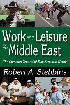 portada Work and Leisure in the Middle East: The Common Ground of Two Separate Worlds (en Inglés)