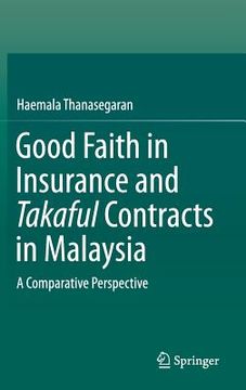 portada Good Faith in Insurance and Takaful Contracts in Malaysia: A Comparative Perspective (en Inglés)