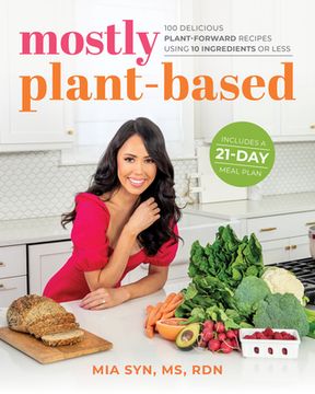 portada Mostly Plant-Based: 100 Delicious Plant-Forward Recipes Using 10 Ingredients or Less (in English)