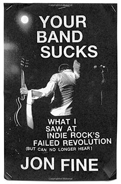 portada Your Band Sucks: What i saw at Indie Rock's Failed Revolution (But can no Longer Hear) 