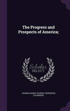 portada The Progress and Prospects of America; (in English)