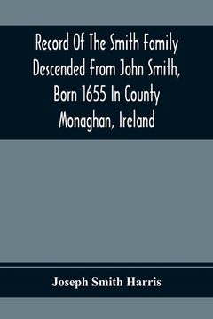 portada Record Of The Smith Family Descended From John Smith, Born 1655 In County Monaghan, Ireland (en Inglés)