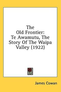 portada the old frontier: te awamutu, the story of the waipa valley (1922) (en Inglés)