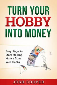 portada Turn Your Hobby into Money: Easy Steps to Start Making Money from Your Hobby (in English)