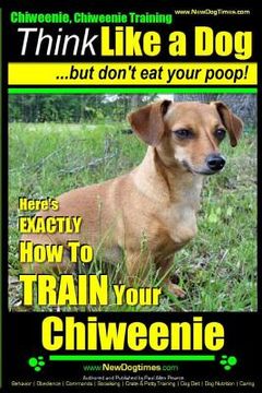 portada Chiweenie, Chiweenie Training AAA AKC Think Like a Dog...but Don't Eat Your Poop!: Chiweenie Breed Expert Dog Training - Here's EXACTLY How To Train Y (in English)