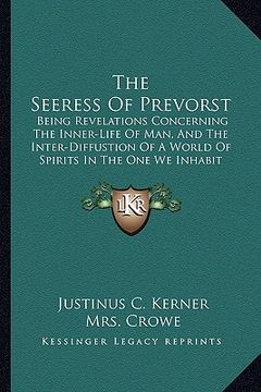 portada the seeress of prevorst: being revelations concerning the inner-life of man, and the inter-diffustion of a world of spirits in the one we inhab (en Inglés)