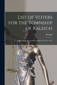 portada List of Voters for the Township of Raleigh [microform]: Appearing on the Assessment Roll for the Year 1877 (en Inglés)