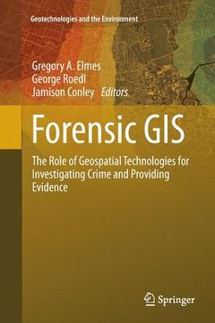 portada Forensic GIS: The Role of Geospatial Technologies for Investigating Crime and Providing Evidence (en Inglés)