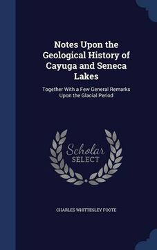 portada Notes Upon the Geological History of Cayuga and Seneca Lakes: Together With a Few General Remarks Upon the Glacial Period