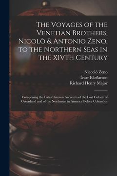 portada The Voyages of the Venetian Brothers, Nicolò & Antonio Zeno, to the Northern Seas in the XIVth Century: Comprising the Latest Known Accounts of the Lo