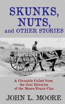 portada Skunks, Nuts, and Other Stories: A Chronicle Culled from the Oral Histories of the Moore/Evans Clan (en Inglés)