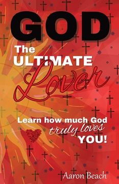 portada God - The Ultimate Lover: Learn how much God truly loves you! (in English)
