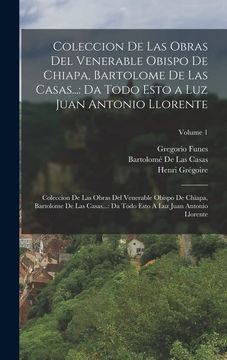 portada Coleccion de las Obras del Venerable Obispo de Chiapa, Bartolome de las Casas.    Da Todo Esto a luz Juan Antonio Llorente: Coleccion de las Obras del.   Antonio Llorente: Volume 1