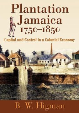 portada Plantation Jamaica, 1750-1850: Capital and Control in a Colonial Economy (en Inglés)