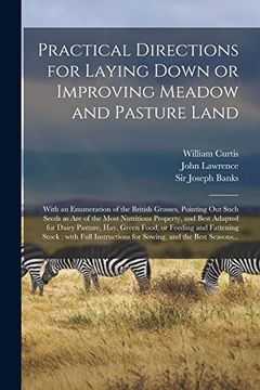 portada Practical Directions for Laying Down or Improving Meadow and Pasture Land: With an Enumeration of the British Grasses, Pointing out Such Seeds as are. Pasture, Hay, Green Food, or Feeding And. (en Inglés)