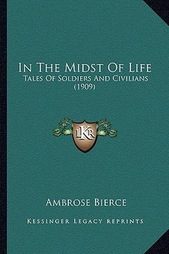 portada in the midst of life in the midst of life: tales of soldiers and civilians (1909) (en Inglés)
