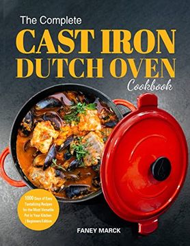 portada The Complete Cast Iron Dutch Oven Cookbook: 1000 Days of Easy Tantalizing Recipes for the Most Versatile pot in Your Kitchen (in English)