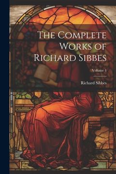 portada The Complete Works of Richard Sibbes; Volume 4 (en Inglés)