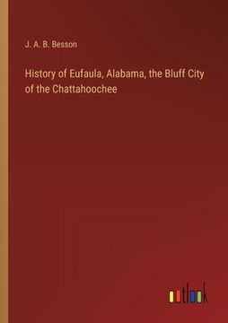 portada History of Eufaula, Alabama, the Bluff City of the Chattahoochee (en Inglés)