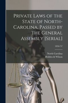 portada Private Laws of the State of North-Carolina, Passed by the General Assembly [serial]; 1856/57 (en Inglés)