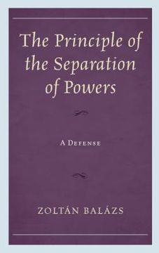 portada The Principle of the Separation of Powers: A Defense (en Inglés)