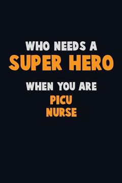 portada Who Need A SUPER HERO, When You Are picu nurse: 6X9 Career Pride 120 pages Writing Notebooks (en Inglés)