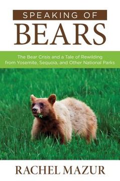 portada Speaking of Bears: The Bear Crisis and a Tale of Rewilding from Yosemite, Sequoia, and Other National Parks (en Inglés)