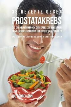portada 33 Rezepte gegen Prostatakrebs, die dir helfen werden den Krebs zu bekämpfen, deine Energie zu erhöhen und dich besser zu fühlen: Die einfache Lösung (in German)