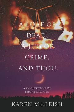 portada A Loaf of Dead, A Jug of Crime, and Thou: A Collection of Short Stories (en Inglés)