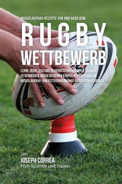portada Muskelaufbau-Rezepte vor und nach dem Rugby-Wettbewerb: Lerne, deine Leistung zu verbessern und Verletzungen zu vermeiden, indem du deinen Korper mit (en Alemán)