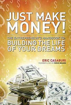 portada Just Make Money! The Entrepreneur'S Handbook to Building the Life of Your Dreams (en Inglés)