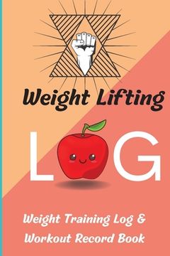 portada Weight Lifting Log Book: Weight Training Log & Workout Record Book for Men and Women, Exercise Notebook and Gym Journal for Personal Training (en Inglés)