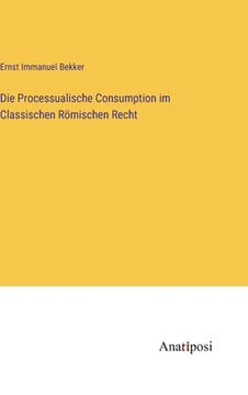 portada Die Processualische Consumption im Classischen Römischen Recht (en Alemán)