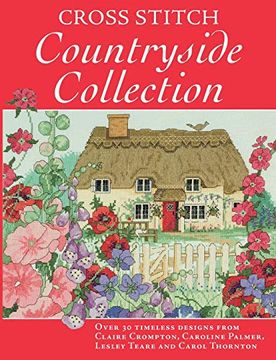 portada Cross Stitch Countryside Collection: 30 Timeless Designs From Claire Crompton, Caroline Palmer, Lesley Teare and Carol Thornton (en Inglés)