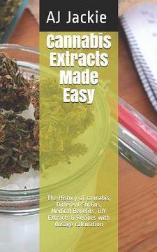 portada Cannabis Extracts Made Easy: The History of cannabis, Different Strains, Medical Benefits, DIY Extracts & Recipes with dosage calculation (en Inglés)