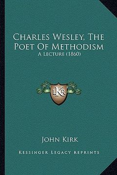 portada charles wesley, the poet of methodism: a lecture (1860) (en Inglés)