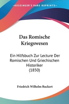 portada Das Romische Kriegswesen: Ein Hilfsbuch Zur Lecture Der Romischen Und Griechischen Historiker (1850) (en Alemán)