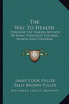 portada the way to health: through the vimedia method of home treatment for men, women and children (en Inglés)