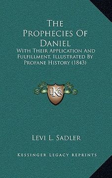portada the prophecies of daniel: with their application and fulfillment, illustrated by profane history (1843) (in English)
