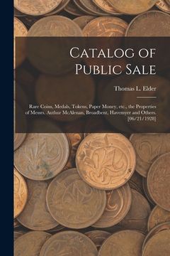 portada Catalog of Public Sale: Rare Coins, Medals, Tokens, Paper Money, Etc., the Properties of Messrs. Authur McAlenan, Broadbent, Havemyer and Othe