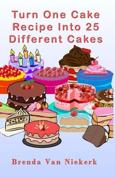 portada Turn One Cake Recipe Into 25 Different Cakes (en Inglés)