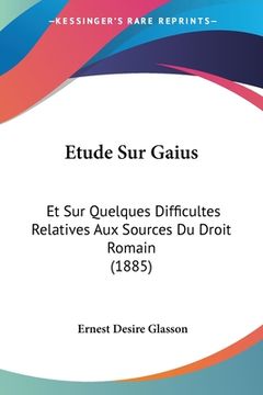 portada Etude Sur Gaius: Et Sur Quelques Difficultes Relatives Aux Sources Du Droit Romain (1885) (en Francés)